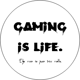 Gaming is life. The rest is just dice rolls.