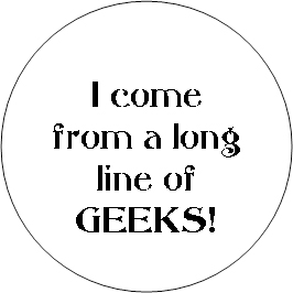 I come from a long line of GEEKS!